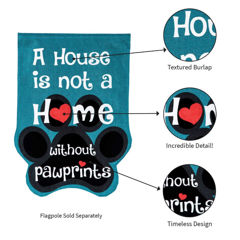 Evergreen "A House Is Not A Home Without Paw Prints" Garden Burlap Flag