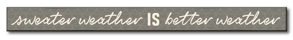 My Word! Skinny Wooden Sign - Sweater Weather Is Better Weather